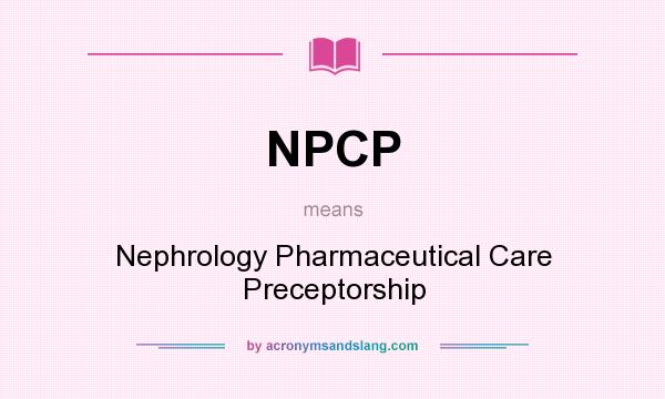 What does NPCP mean? It stands for Nephrology Pharmaceutical Care Preceptorship