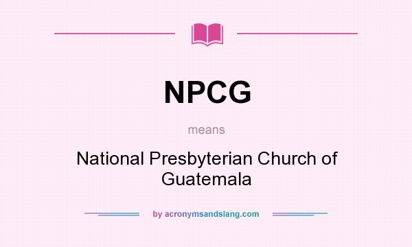 What does NPCG mean? It stands for National Presbyterian Church of Guatemala