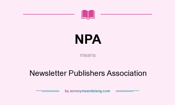 What does NPA mean? It stands for Newsletter Publishers Association