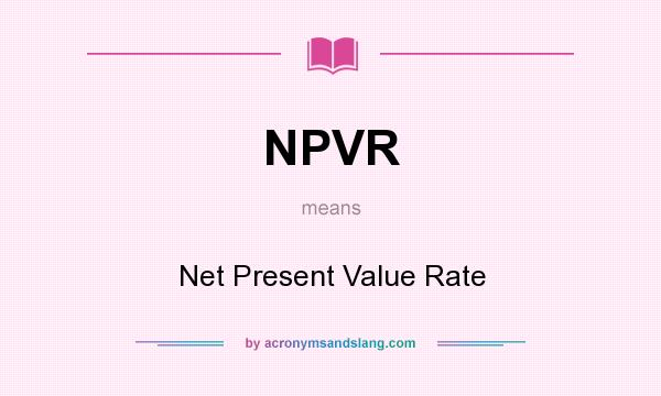 What does NPVR mean? It stands for Net Present Value Rate
