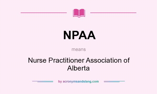 What does NPAA mean? It stands for Nurse Practitioner Association of Alberta