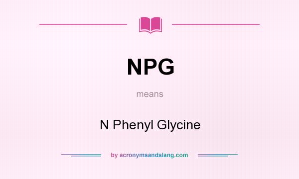 What does NPG mean? It stands for N Phenyl Glycine