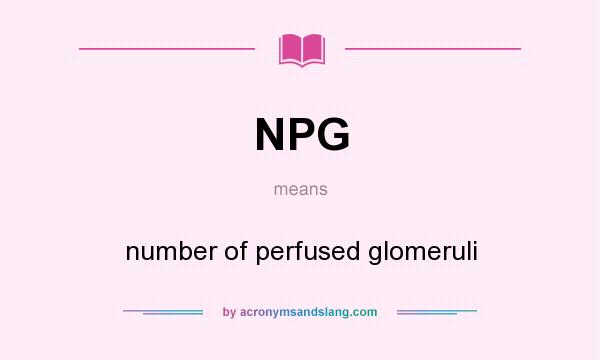What does NPG mean? It stands for number of perfused glomeruli