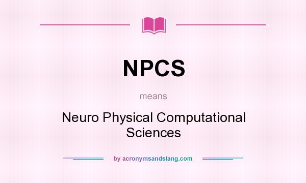 What does NPCS mean? It stands for Neuro Physical Computational Sciences