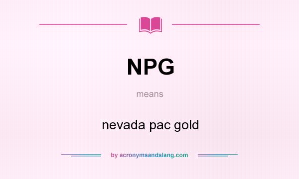 What does NPG mean? It stands for nevada pac gold