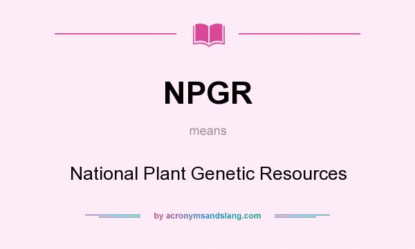 What does NPGR mean? It stands for National Plant Genetic Resources