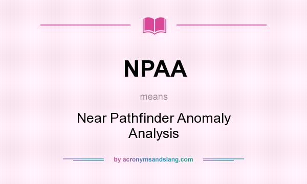 What does NPAA mean? It stands for Near Pathfinder Anomaly Analysis