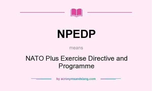 What does NPEDP mean? It stands for NATO Plus Exercise Directive and Programme
