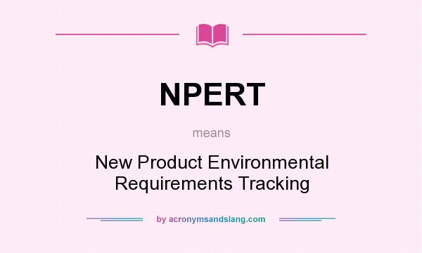What does NPERT mean? It stands for New Product Environmental Requirements Tracking