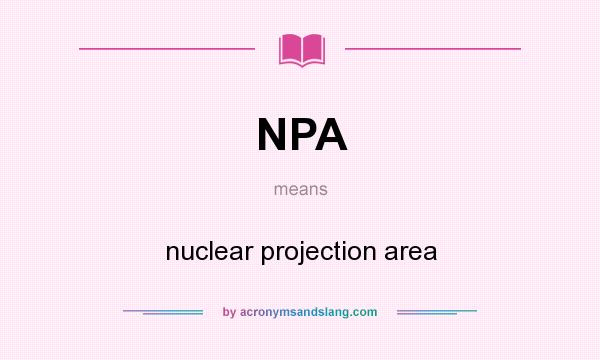 What does NPA mean? It stands for nuclear projection area