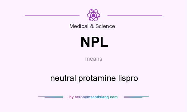 What does NPL mean? It stands for neutral protamine lispro