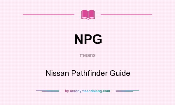 What does NPG mean? It stands for Nissan Pathfinder Guide