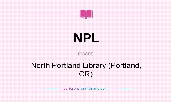 What does NPL mean? It stands for North Portland Library (Portland, OR)