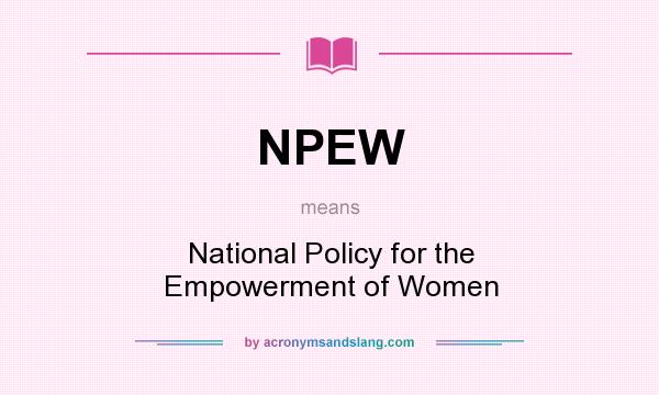 What does NPEW mean? It stands for National Policy for the Empowerment of Women
