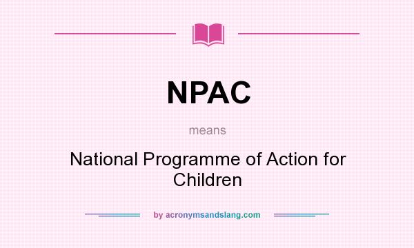 What does NPAC mean? It stands for National Programme of Action for Children