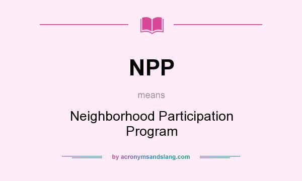 What does NPP mean? It stands for Neighborhood Participation Program