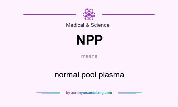 What does NPP mean? It stands for normal pool plasma