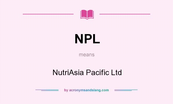 What does NPL mean? It stands for NutriAsia Pacific Ltd