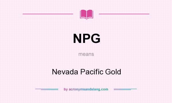What does NPG mean? It stands for Nevada Pacific Gold