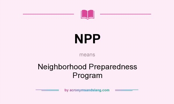 What does NPP mean? It stands for Neighborhood Preparedness Program