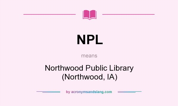What does NPL mean? It stands for Northwood Public Library (Northwood, IA)