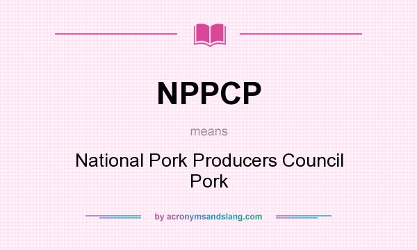 What does NPPCP mean? It stands for National Pork Producers Council Pork