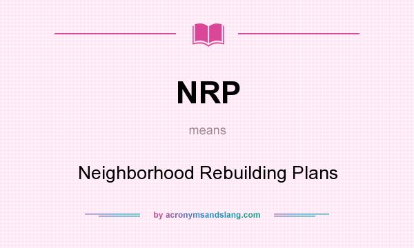 What does NRP mean? It stands for Neighborhood Rebuilding Plans