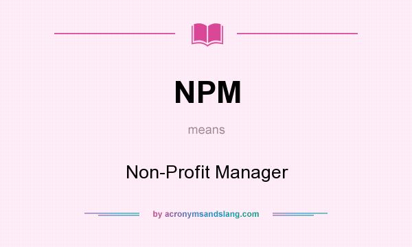 What does NPM mean? It stands for Non-Profit Manager