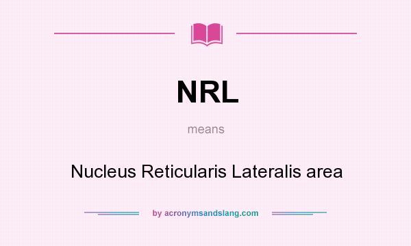 What does NRL mean? It stands for Nucleus Reticularis Lateralis area