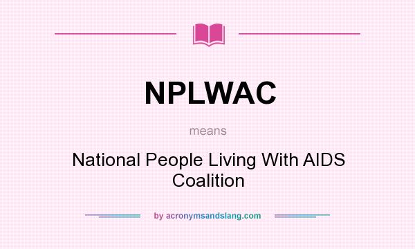What does NPLWAC mean? It stands for National People Living With AIDS Coalition