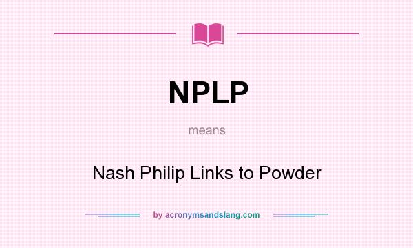 What does NPLP mean? It stands for Nash Philip Links to Powder