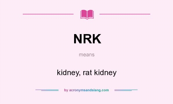 What does NRK mean? It stands for kidney, rat kidney