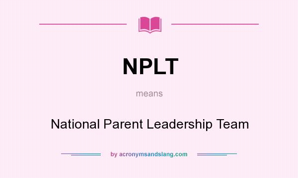 What does NPLT mean? It stands for National Parent Leadership Team