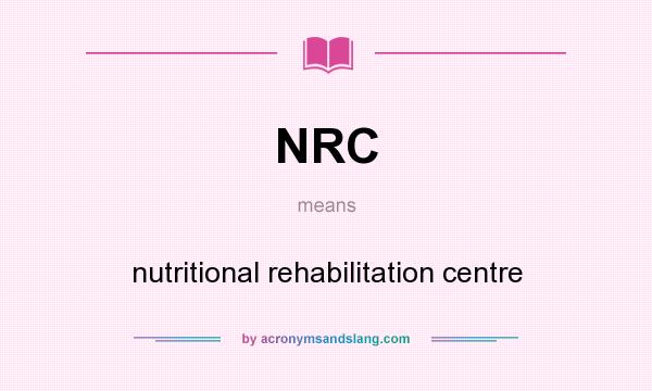 What does NRC mean? It stands for nutritional rehabilitation centre
