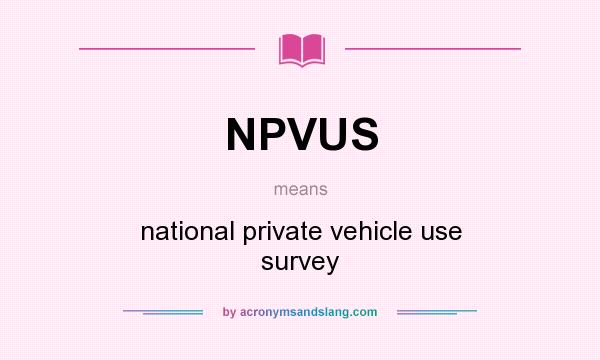What does NPVUS mean? It stands for national private vehicle use survey