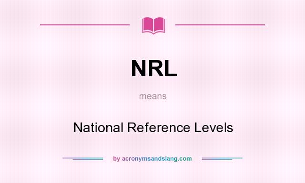 What does NRL mean? It stands for National Reference Levels