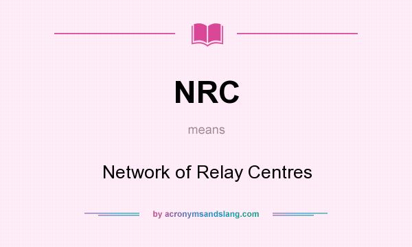What does NRC mean? It stands for Network of Relay Centres