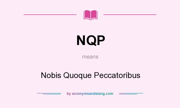 What does NQP mean? It stands for Nobis Quoque Peccatoribus