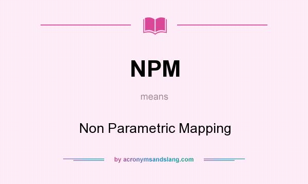 What does NPM mean? It stands for Non Parametric Mapping