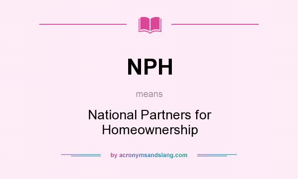 What does NPH mean? It stands for National Partners for Homeownership