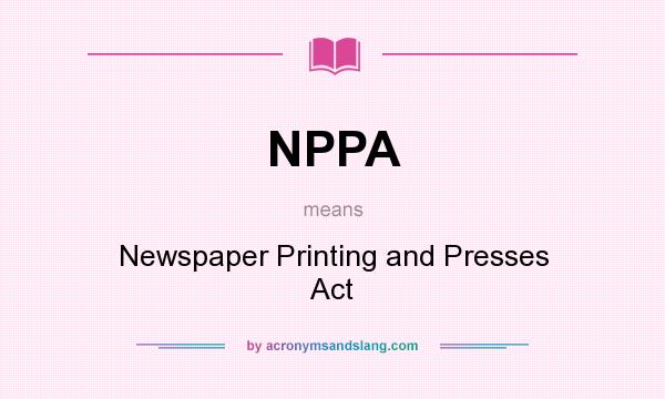 What does NPPA mean? It stands for Newspaper Printing and Presses Act