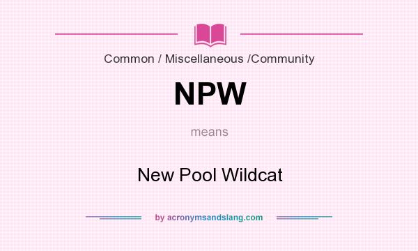 What does NPW mean? It stands for New Pool Wildcat