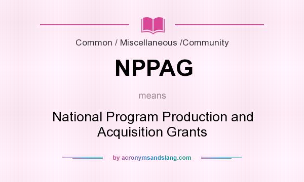 What does NPPAG mean? It stands for National Program Production and Acquisition Grants