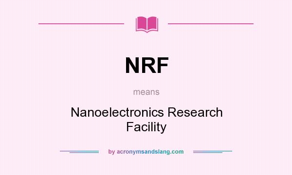 What does NRF mean? It stands for Nanoelectronics Research Facility