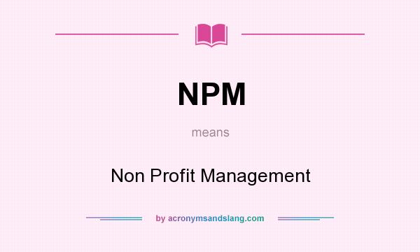 What does NPM mean? It stands for Non Profit Management