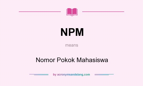 What does NPM mean? It stands for Nomor Pokok Mahasiswa