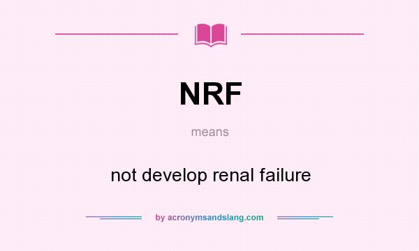 What does NRF mean? It stands for not develop renal failure