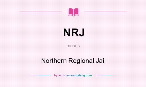 What does NRJ mean? It stands for Northern Regional Jail