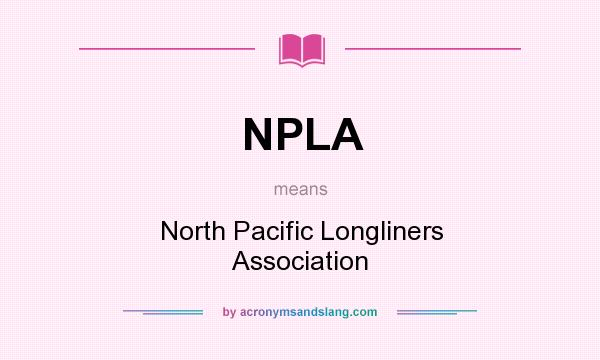 What does NPLA mean? It stands for North Pacific Longliners Association