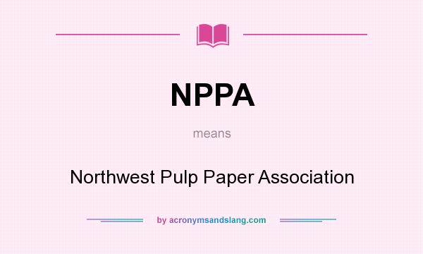 What does NPPA mean? It stands for Northwest Pulp Paper Association